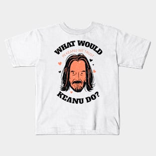 What Would Keanu Do? Keanu reeves fan Kids T-Shirt